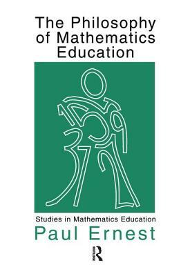 The Philosophy of Mathematics Education by Paul Ernest