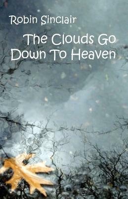 Clouds Go Down To Heaven by Robin Sinclair