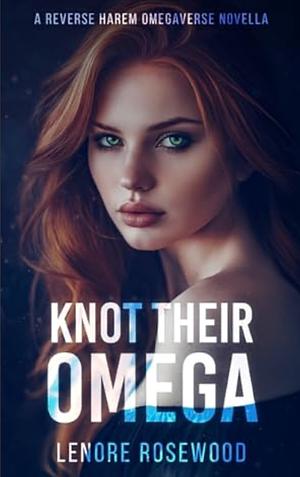 Knot Their Omega by Lenore Rosewood