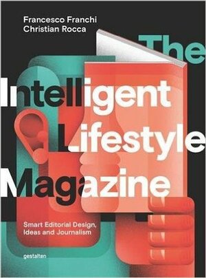 The Intelligent Lifestyle Magazine: Smart Editorial Design, Storytelling and Journalism by Christian Rocca, Di Ozesanmuseum Bamberg, Francesco Franchi, Sven Ehmann