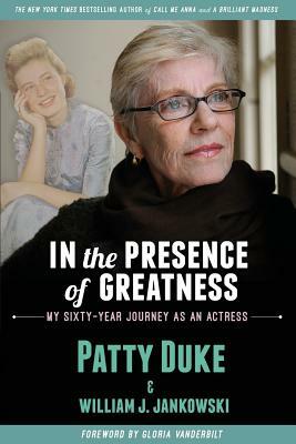 In the Presence of Greatness: My Sixty-Year Journey as an Actress by Patty Duke, William Jankowski