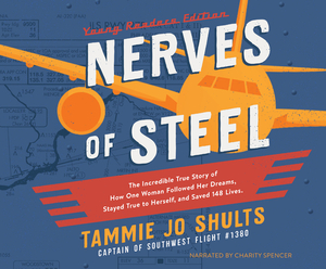 Nerves of Steel (Young Readers Edition): The Incredible True Story of How One Woman Followed Her Dreams, Stayed True to Herself, and Saved 148 Lives by Tammie Jo Shults