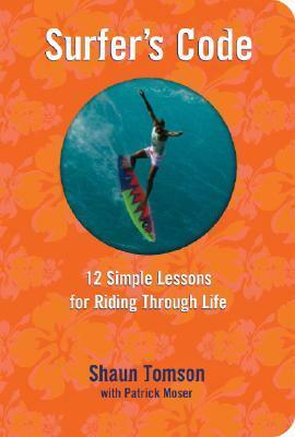 Surfer's Code: Twelve Simple Lessons For Riding Through Life by Shaun Tomson, Patrick Moser