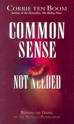 Common Sense Not Needed: Bringing the Gospel to the Mentally Handicapped by Corrie ten Boom