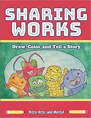 Sharing Works! Draw, Color, and Tell A Story by Petra Ortiz