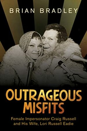 Outrageous Misfits: Female Impersonator Craig Russell and His Wife, Lori Russell Eadie by Brian Bradley