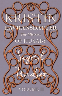 Kristin Lavransdatter - The Mistress of Husaby: Volume II - With an Excerpt from 'Six Scandinavian Novelists' by Alrik Gustafrom by Sigrid Undset