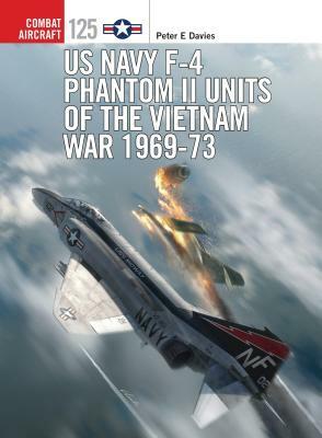 US Navy F-4 Phantom II Units of the Vietnam War 1969-73 by Peter E. Davies