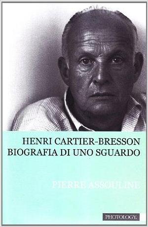 Henri Cartier-Bresson: Biografia di uno sguardo by Pierre Assouline, Elisabetta Zoni