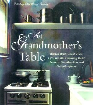 At Grandmother's Table: Women Write about Food, Life and the Enduring Bond Between Grandmothers and Granddaughters by 