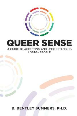 Queer Sense: A Guide to Understanding and Accepting LGBTQ+ People by B. Bentley Summers