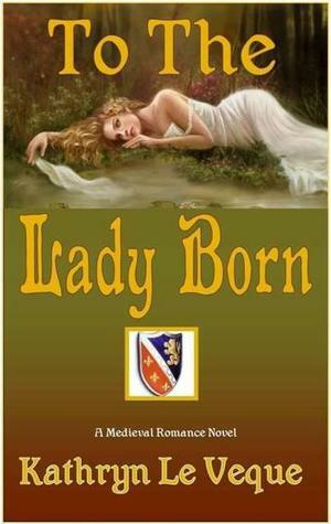 To the Lady Born by Kathryn Le Veque