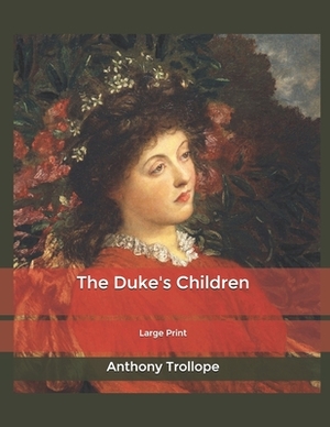 The Duke's Children: Large Print by Anthony Trollope