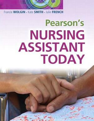Pearson's Nursing Assistant Today by Julie French, Francie Wolgin, Kate Smith