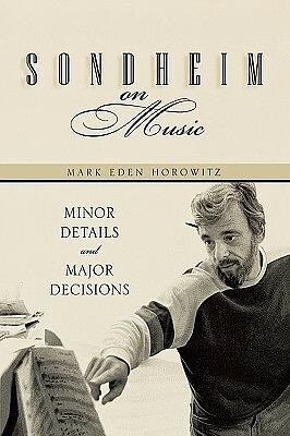 Sondheim on Music: Minor Details and Major Decisions by Mark Eden Horowitz