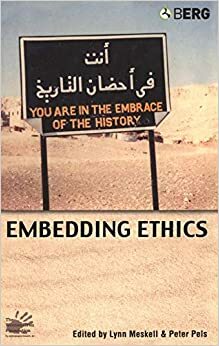 Embedding Ethics: Shifting Boundaries of the Anthropological Profession by Lynn Meskell, Peter Pels