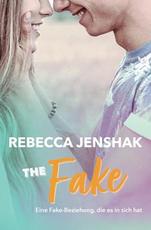 The Fake: Eine Fake-Beziehung by Rebecca Jenshak