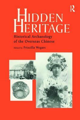 Hidden Heritage: Historical Archaeology of the Overseas Chinese by Priscilla Wegars