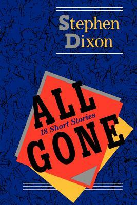 All Gone: 18 Short Stories by Stephen Dixon
