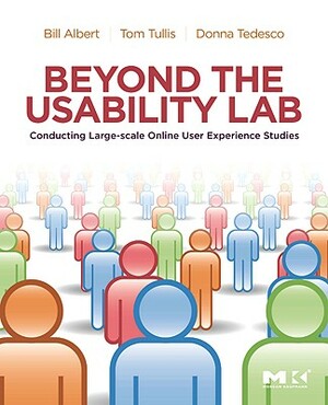 Beyond the Usability Lab: Conducting Large-Scale Online User Experience Studies by Donna Tedesco, Thomas Tullis, William Albert