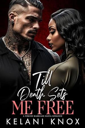 Till Death Sets Me Free: A Forced Marriage Mafia Romance by Kelani Knox