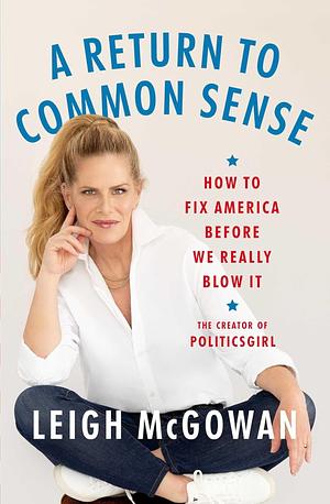 A Return to Common Sense: How to Fix America Before We Really Blow It by Leigh McGowan