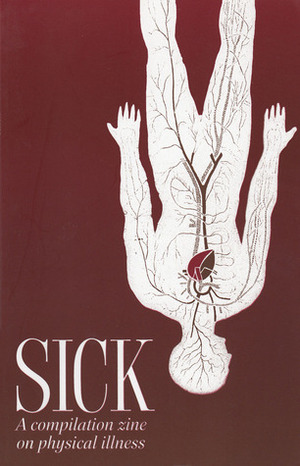 Sick: A Compilation Zine on Physical Illness by Ben Holtzman