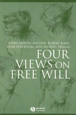 Four Views on Free Will (Great Debates in Philosophy) by Robert H. Kane, John Martin Fischer, Derk Pereboom, Manuel Vargas