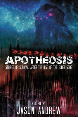 Apotheosis: Stories of Human Survival After the Rise of the Elder Gods by Jeffrey Fowler, A.C. Wise