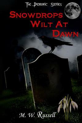 Snowdrops Wilt At Dawn - The Demonic Series bk2 by M. W. Russell