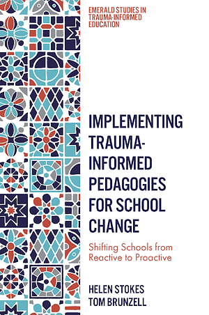 Implementing Trauma-Informed Pedagogies for School Change: Shifting Schools from Reactive to Proactive by Helen Stokes, Tom Brunzell