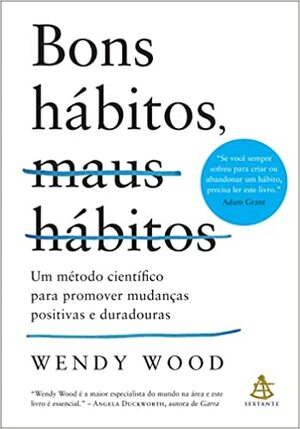 Bons hábitos, maus hábitos: Um método científico para promover mudanças positivas e duradouras by Wendy Wood