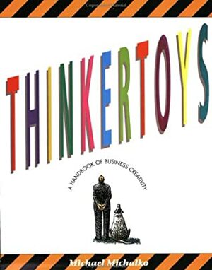 Thinkertoys: Handbook of Business Creativity for the 90's by Michael Michalko