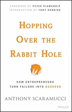 Hopping over the Rabbit Hole: How Entrepreneurs Turn Failure into Success by Anthony Scaramucci, Tony Robbins, Peter H. Diamandis