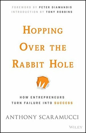 Hopping over the Rabbit Hole: How Entrepreneurs Turn Failure into Success by Peter H. Diamandis, Anthony Scaramucci, Tony Robbins