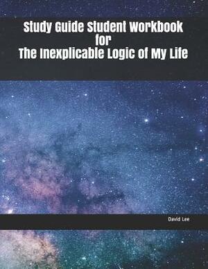 Study Guide Student Workbook for the Inexplicable Logic of My Life by David Lee