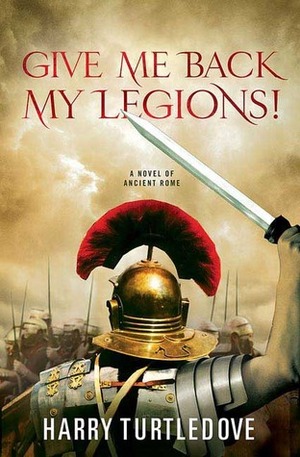 Give Me Back My Legions! by Harry Turtledove