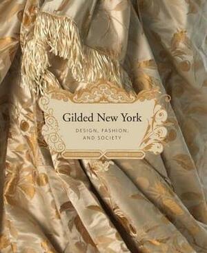 Gilded New York: Design, Fashion, and Society by Susan Johnson, Nina Gray, Phyllis Magidson, Donald Albrecht, Jeannine Falino