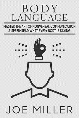 Body Language: Master the Art of Nonverbal Communication & Speed-read What Everybody Is Saying by Joe Miller