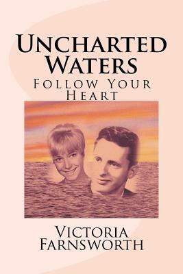 Uncharted Waters: Follow Your Heart by Victoria Farnsworth