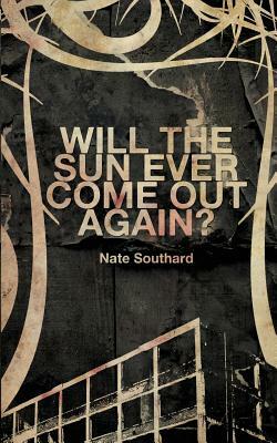 Will the Sun Ever Come Out Again? by Nate Southard
