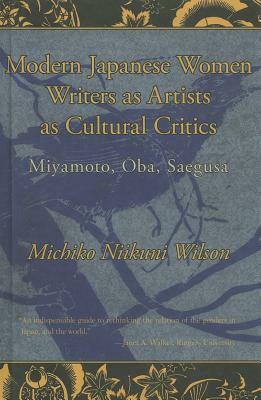 Modern Japanese Women Writers as Artists as Cultural Critics by Michiko Niikuni Wilson