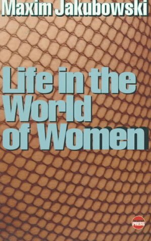 Life In The World Of Women: A Collection Of Vile, Dangerous, And Loving Stories by Maxim Jakubowski