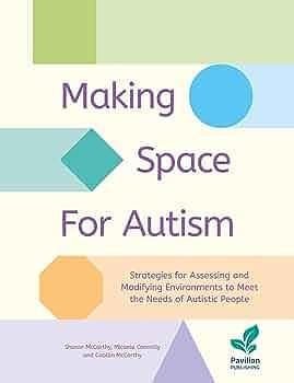 Making Space for Autism: Strategies for Assessing and Modifying Environments to Meet the Needs of Autistic Individuals by Micaela Connolly, Sharon McCarthy, Caolan McCarthy