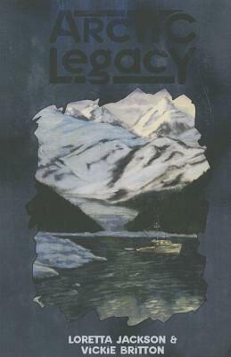 Arctic Legacy by Loretta Jackson, Vickie Britton