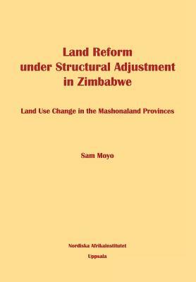 Land Reform Under Structural Adjustment in Zimbabwe by Sam Moyo