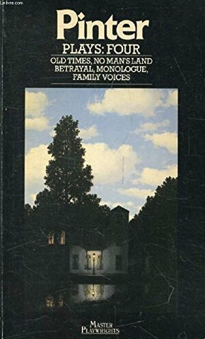 Plays, 4: Old times, No Man's Land, Betrayal, Monologue, Family Voices (The Master playwrights): v. 4 by Harold Pinter