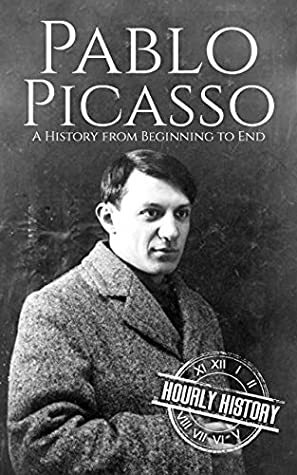 Pablo Picasso: A Life from Beginning to End (Biographies of Painters Book 5) by Hourly History