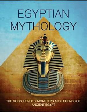 The Definitive Guide to Egyptian Mythology: The Gods, Heroes, Monsters, and Legends of Ancient Egypt by Ariel Slick