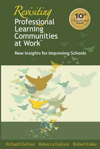 Revisiting Professional Learning Communities at WorkTM: New Insights for Improving Schools by Rebecca DuFour, Richard DuFour